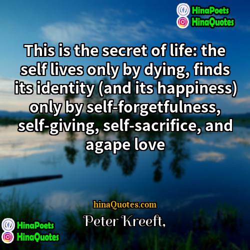 Peter Kreeft Quotes | This is the secret of life: the